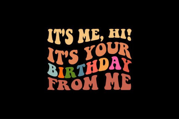 It's Me, Hi It's Your Birthday from Me Graphics