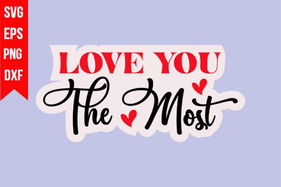 Love You the Most Graphics for T-Shirt Designs